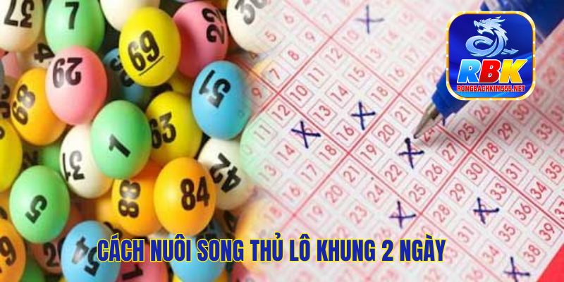 Nuôi Song Thủ Lô Khung 2 Ngày Cực Kỳ Hiệu Quả