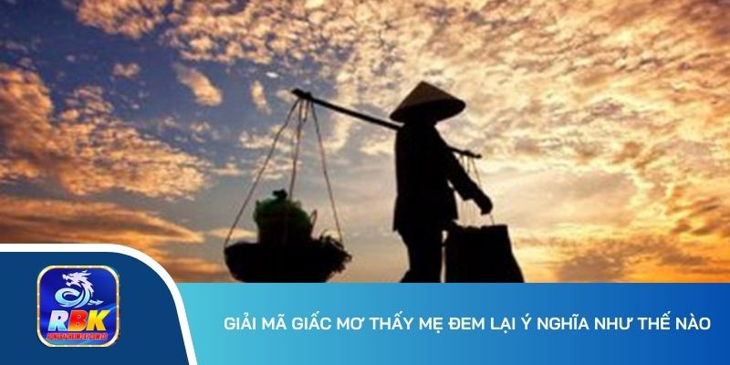 Mơ Thấy Mẹ Mang Điềm Báo Ý Nghĩa Gì? Giải Mã Giấc Mơ Về Mẹ