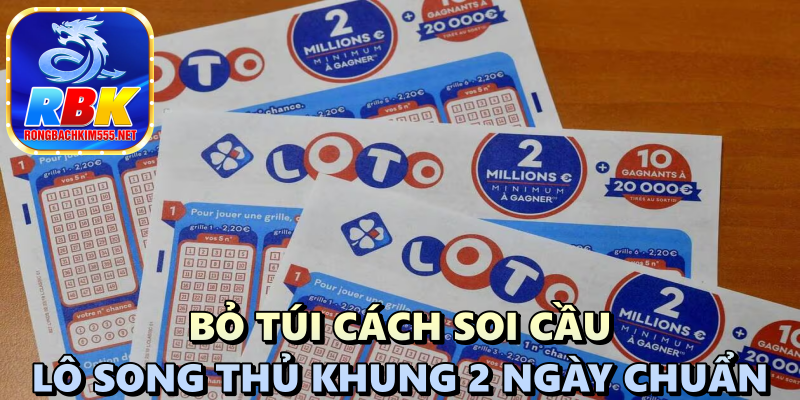 Lô Song Thủ Khung 2 Ngày Chuẩn: Phương Pháp Soi Cầu Chuẩn Tại Rồng Bạch Kim 555