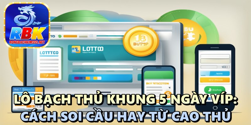 Lô Bạch Thủ Khung 5 Ngày Víp: Cách Soi Cầu Hay Từ Cao Thủ