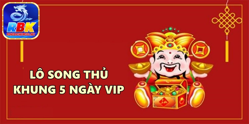 Lô Song Thủ Khung 5 Ngày Víp Hiệu Quả Từ Cao Thủ