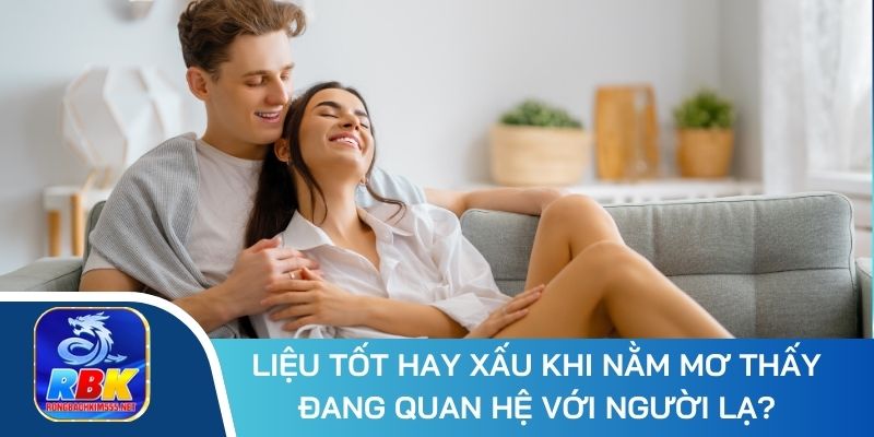 Điềm Báo Khi Nằm Mơ Thấy Đang Quan Hệ Với Người Lạ Chuẩn