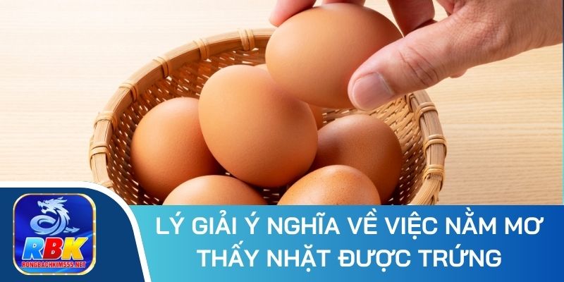 Nằm Mơ Thấy Nhặt Được Trứng - Ý Nghĩa Và Bộ Số May Mắn